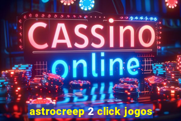 astrocreep 2 click jogos